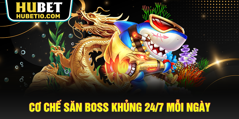 Cơ chế săn boss khủng 24/7 mỗi ngày