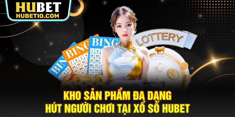 Kho sản phẩm đa dạng hút người chơi tại Xổ số Hubet