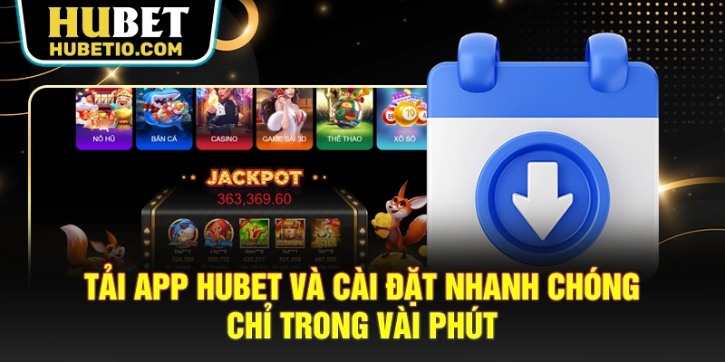 Tải app HUBET và cài đặt nhanh chóng chỉ trong vài phút
