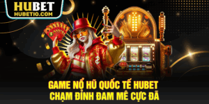 Game Nổ Hũ Quốc Tế